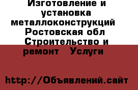 Изготовление и установка металлоконструкций - Ростовская обл. Строительство и ремонт » Услуги   